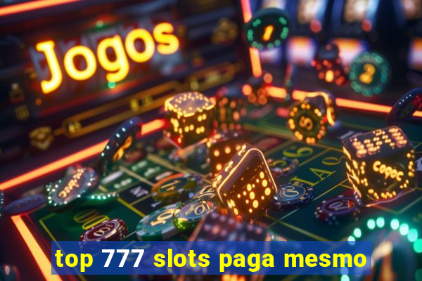 top 777 slots paga mesmo